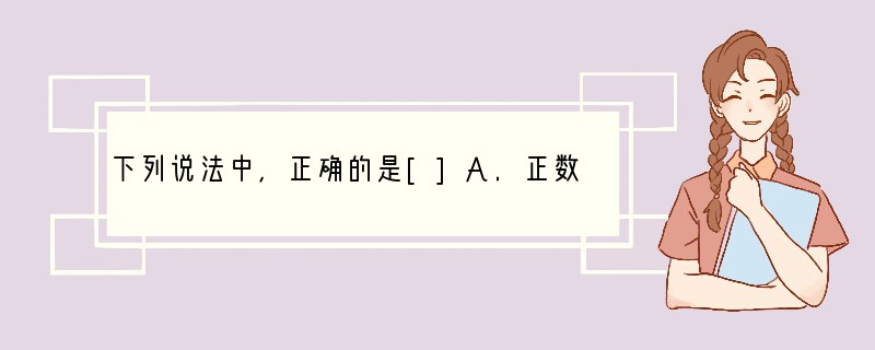 下列说法中，正确的是[]A.正数和负数统称为有理数B.任何有理数均有倒数C.绝对值